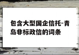 包含大型国企信托-青岛非标政信的词条