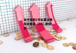 关于增利1号私募证券投资基金（R3）的信息