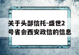 关于头部信托-盛世2号省会西安政信的信息