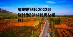 邹城市利民2022融资计划(邹城利民总经理)
