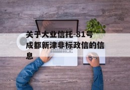 关于大业信托-81号成都新津非标政信的信息