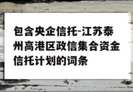 包含央企信托-江苏泰州高港区政信集合资金信托计划的词条