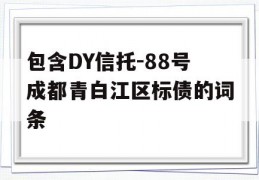 包含DY信托-88号成都青白江区标债的词条