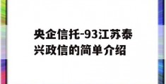 央企信托-93江苏泰兴政信的简单介绍