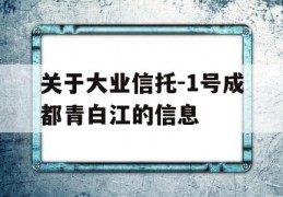 关于大业信托-1号成都青白江的信息