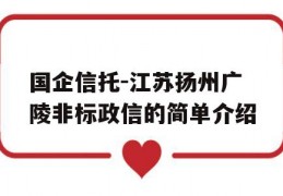 国企信托-江苏扬州广陵非标政信的简单介绍