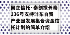 国企信托·秦创投长秦136号支持沣东自贸产业园发展集合资金信托计划的简单介绍