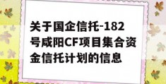 关于国企信托-182号咸阳CF项目集合资金信托计划的信息