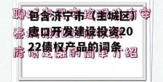 包含济宁市（主城区）唐口开发建设投资2022债权产品的词条