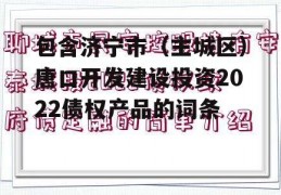 包含济宁市（主城区）唐口开发建设投资2022债权产品的词条