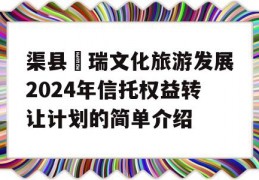 渠县賨瑞文化旅游发展2024年信托权益转让计划的简单介绍