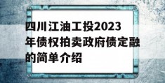 四川江油工投2023年债权拍卖政府债定融的简单介绍