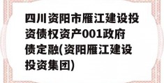 四川资阳市雁江建设投资债权资产001政府债定融(资阳雁江建设投资集团)