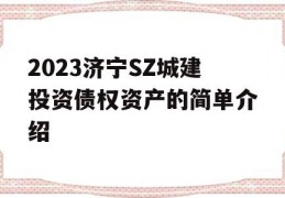 2023济宁SZ城建投资债权资产的简单介绍