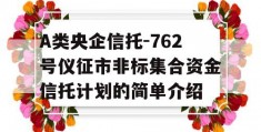 A类央企信托-762号仪征市非标集合资金信托计划的简单介绍