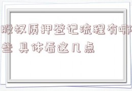 股权质押登记流程有哪些 具体看这几点