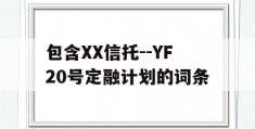 包含XX信托--YF20号定融计划的词条