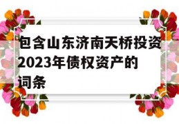 包含山东济南天桥投资2023年债权资产的词条