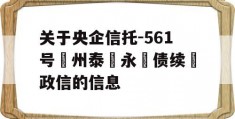 关于央企信托-561号‮州泰‬永‮债续‬政信的信息