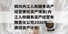 四川内江人和国有资产经营债权资产项目(内江人和国有资产经营有限责任公司2020年债权资产计划)