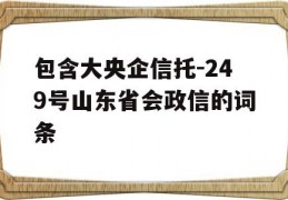 包含大央企信托-249号山东省会政信的词条