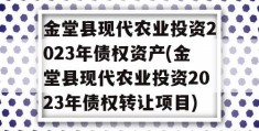 金堂县现代农业投资2023年债权资产(金堂县现代农业投资2023年债权转让项目)