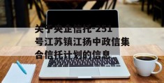 关于央企信托-251号江苏镇江扬中政信集合信托计划的信息