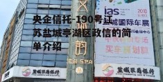 央企信托-190号江苏盐城亭湖区政信的简单介绍