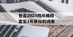 包含2023四川绵阳富乐3号债权的词条