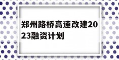 郑州路桥高速改建2023融资计划