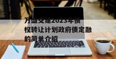 万盛交建2023年债权转让计划政府债定融的简单介绍