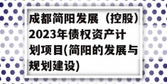 成都简阳发展（控股）2023年债权资产计划项目(简阳的发展与规划建设)