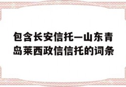 包含长安信托—山东青岛莱西政信信托的词条