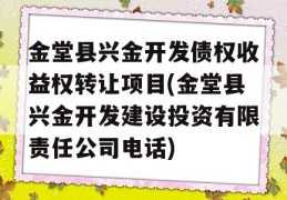 金堂县兴金开发债权收益权转让项目(金堂县兴金开发建设投资有限责任公司电话)