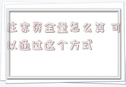 庄家资金量怎么算 可以通过这个方式