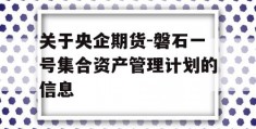 关于央企期货-磐石一号集合资产管理计划的信息