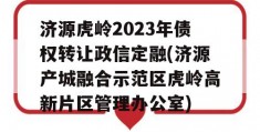 济源虎岭2023年债权转让政信定融(济源产城融合示范区虎岭高新片区管理办公室)