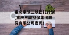 重庆奉节三峡信托计划(重庆三峡担保集团股份有限公司官网)