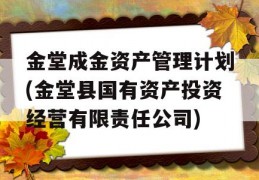 金堂成金资产管理计划(金堂县国有资产投资经营有限责任公司)