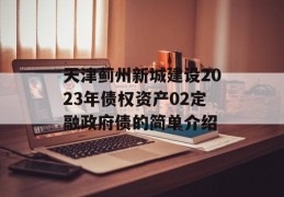 天津蓟州新城建设2023年债权资产02定融政府债的简单介绍