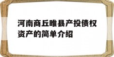 河南商丘睢县产投债权资产的简单介绍