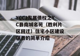 YCCJ发展债权之YC县南城名苑（胜利片区回迁）住宅小区建设项目的简单介绍