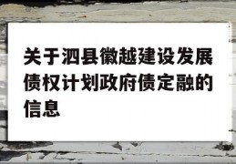 关于泗县徽越建设发展债权计划政府债定融的信息