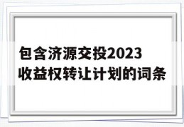 包含济源交投2023收益权转让计划的词条