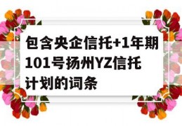 包含央企信托+1年期101号扬州YZ信托计划的词条