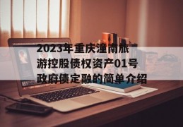 2023年重庆潼南旅游控股债权资产01号政府债定融的简单介绍