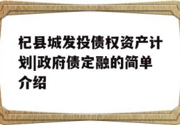 杞县城发投债权资产计划|政府债定融的简单介绍