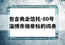 包含央企信托-80号淄博市级非标的词条