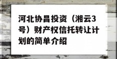 河北协昌投资（湘云3号）财产权信托转让计划的简单介绍