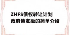 ZHFS债权转让计划政府债定融的简单介绍